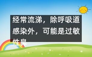 經(jīng)常流涕，除呼吸道感染外，可能是過敏性鼻炎