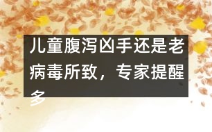 兒童腹瀉兇手還是老病毒所致，專家提醒多喝水