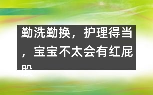 勤洗勤換，護理得當，寶寶不太會有紅屁股