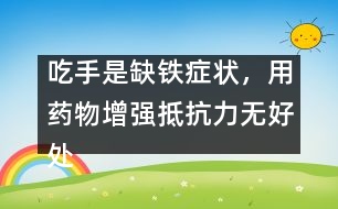 吃手是缺鐵癥狀，用藥物增強抵抗力無好處