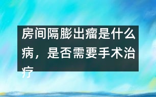 房間隔膨出瘤是什么病，是否需要手術(shù)治療