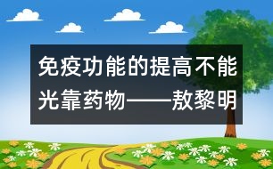 免疫功能的提高不能光靠藥物――敖黎明回答