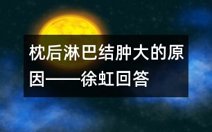 枕后淋巴結(jié)腫大的原因――徐虹回答