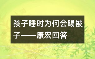 孩子睡時(shí)為何會(huì)踢被子――康宏回答