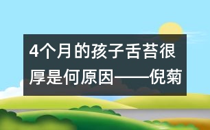 4個月的孩子舌苔很厚是何原因――倪菊秀回答