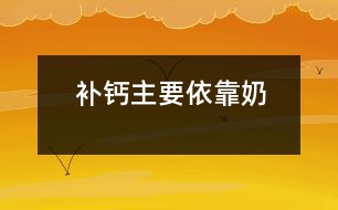 補(bǔ)鈣主要依靠奶