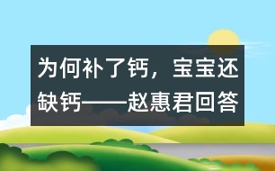 為何補(bǔ)了鈣，寶寶還缺鈣――趙惠君回答