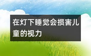 在燈下睡覺(jué)會(huì)損害兒童的視力