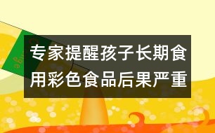 專家提醒：孩子長(zhǎng)期食用彩色食品后果嚴(yán)重