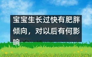 寶寶生長過快有肥胖傾向，對以后有何影響