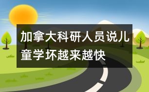 加拿大科研人員說(shuō)：兒童學(xué)壞越來(lái)越快