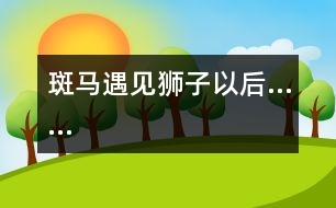 斑馬遇見獅子以后……