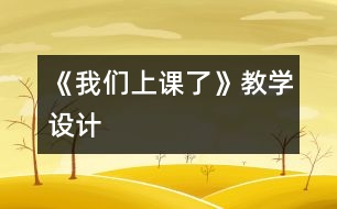 《我們上課了》教學(xué)設(shè)計(jì)