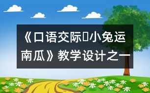 《口語(yǔ)交際?小兔運(yùn)南瓜》教學(xué)設(shè)計(jì)之一