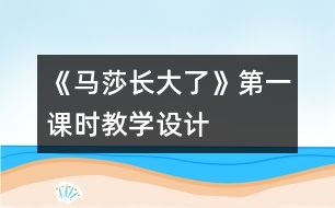 《馬莎長(zhǎng)大了》第一課時(shí)教學(xué)設(shè)計(jì)