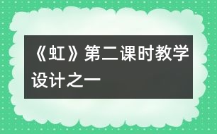 《虹》第二課時(shí)教學(xué)設(shè)計(jì)之一