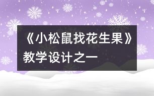 《小松鼠找花生果》教學(xué)設(shè)計(jì)之一