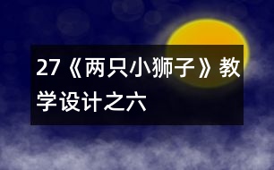 27《兩只小獅子》教學設(shè)計之六