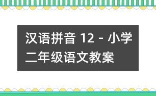 漢語拼音 12 - 小學二年級語文教案