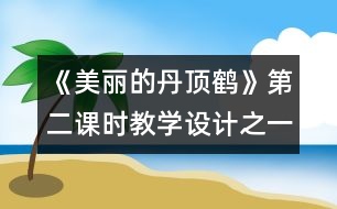 《美麗的丹頂鶴》第二課時教學(xué)設(shè)計之一