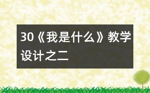 30《我是什么》教學(xué)設(shè)計(jì)之二