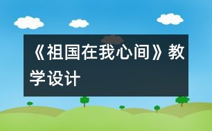 《祖國在我心間》教學設計