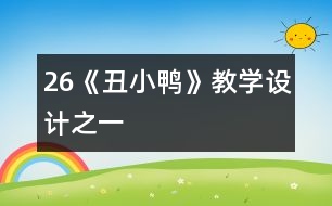 26《丑小鴨》教學(xué)設(shè)計(jì)之一