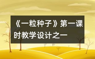 《一粒種子》第一課時教學(xué)設(shè)計之一