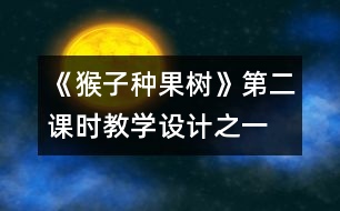 《猴子種果樹》第二課時(shí)教學(xué)設(shè)計(jì)之一