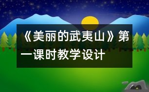 《美麗的武夷山》第一課時教學(xué)設(shè)計