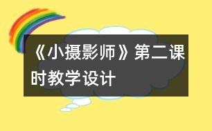 《小攝影師》第二課時教學(xué)設(shè)計