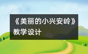 《美麗的小興安嶺》教學(xué)設(shè)計