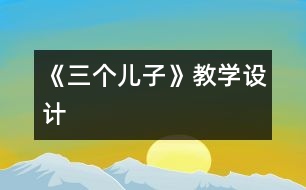 《三個(gè)兒子》教學(xué)設(shè)計(jì)