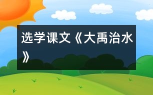 （選學(xué)課文）《大禹治水》