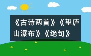 《古詩兩首》《望廬山瀑布》、《絕句》教學(xué)設(shè)計之二