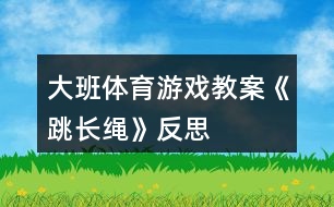 大班體育游戲教案《跳長(zhǎng)繩》反思