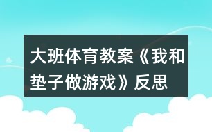 大班體育教案《我和墊子做游戲》反思