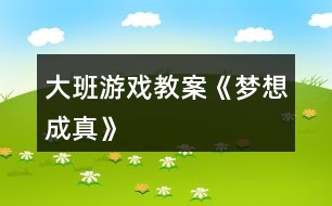 大班游戲教案《夢(mèng)想成真》