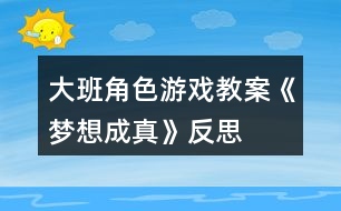 大班角色游戲教案《夢想成真》反思