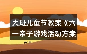 大班兒童節(jié)教案《六一親子游戲活動方案》反思