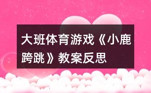 大班體育游戲《小鹿跨跳》教案反思