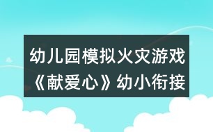 幼兒園模擬火災游戲《獻愛心》幼小銜接教案