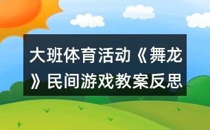 大班體育活動《舞龍》民間游戲教案反思