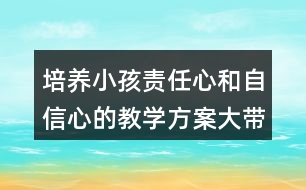 培養(yǎng)小孩責(zé)任心和自信心的教學(xué)方案大帶小游戲教案