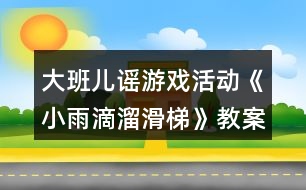 大班兒謠游戲活動《小雨滴溜滑梯》教案及教學反思