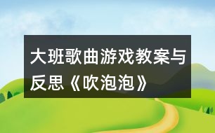 大班歌曲游戲教案與反思《吹泡泡》