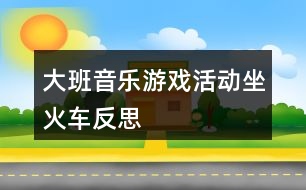 大班音樂游戲活動坐火車反思