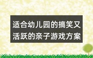 適合幼兒園的搞笑又活躍的親子游戲方案