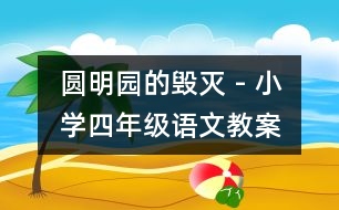 圓明園的毀滅 - 小學(xué)四年級語文教案