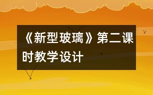 《新型玻璃》第二課時(shí)教學(xué)設(shè)計(jì)